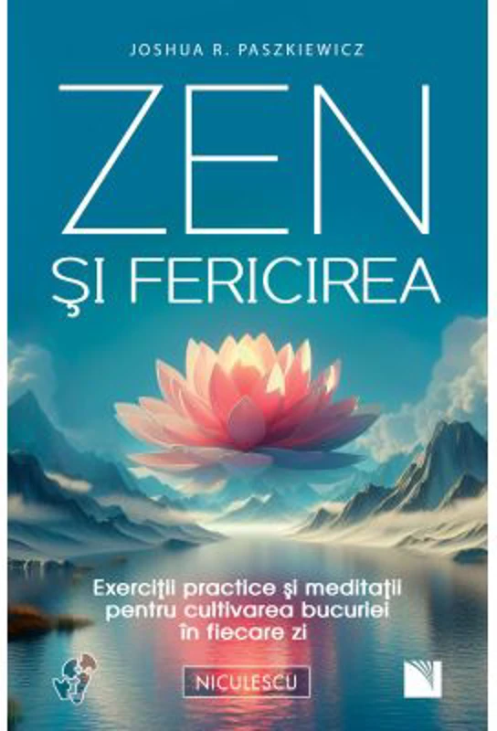 Zen si fericirea. Exercitii practice si meditatii pentru cultivarea bucuriei in fiecare zi