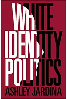 White Identity Politics - Ashley Jardina