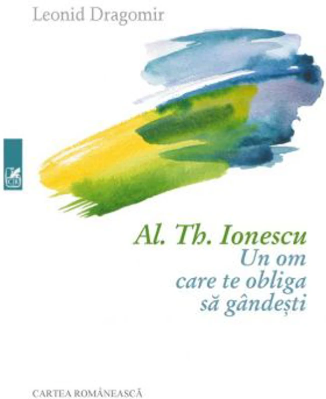 Al. Th. Ionescu. Un om care te obliga sa gandesti - Leonid Dragomir