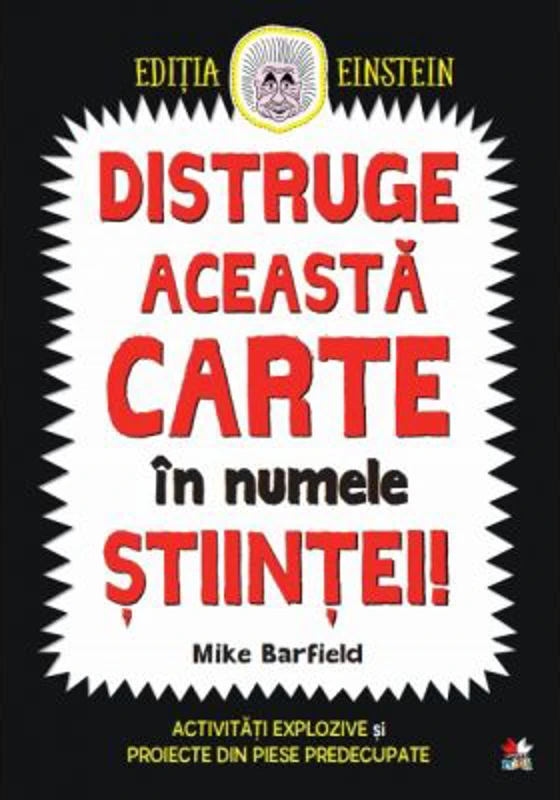 Distruge aceasta carte in numele stiintei! Activitati explozive si proiecte din piese predecupate - Mike Barfield