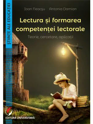 Lectura si formarea competentei lectorale. Teorie, cercetare, aplicatii - Ioan Neacsu