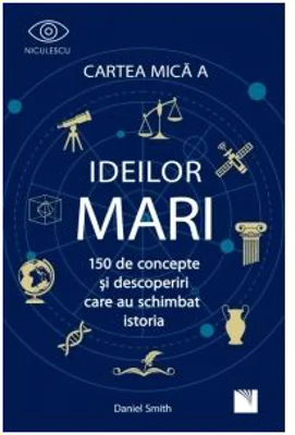 Cartea mica a ideilor mari. 150 de concepte si descoperiri care au schimbat istoria