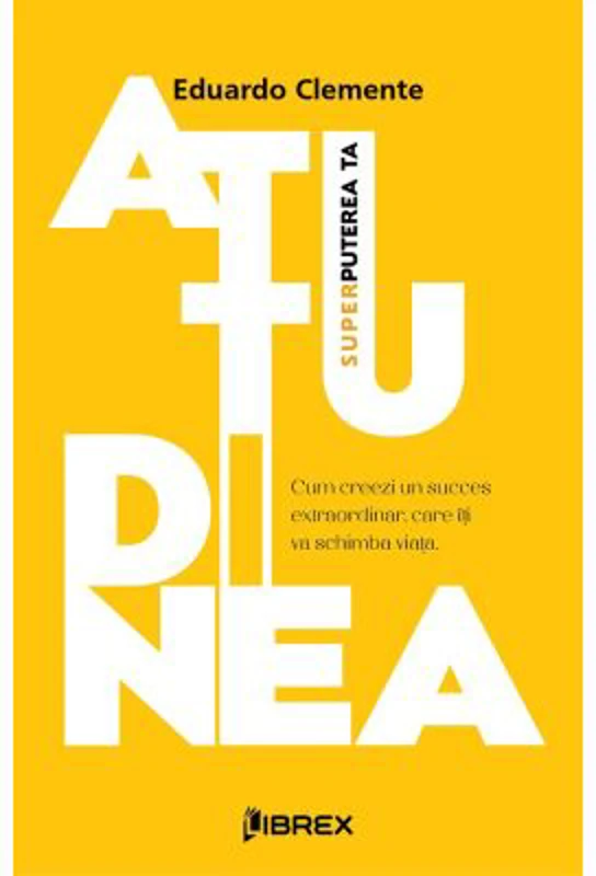 Atitudinea. Superputerea ta - Eduardo Clemente