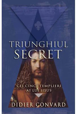 Triunghiul Secret. Cei cinci templieri ai lui IISUS - Didier Convard