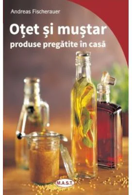 Otet si mustar. Produse pregatite in casa - Andreas Fischeraurer