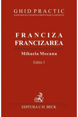 Franciza, francizarea. Ghid practic. Editia 3 - Mihaela Mocanu