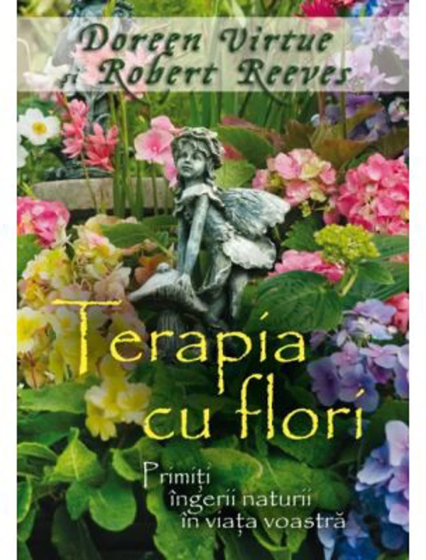 Terapia cu flori. Primiti ingerii naturii in viata voastra - Doreen Virtue, Robert Reeves
