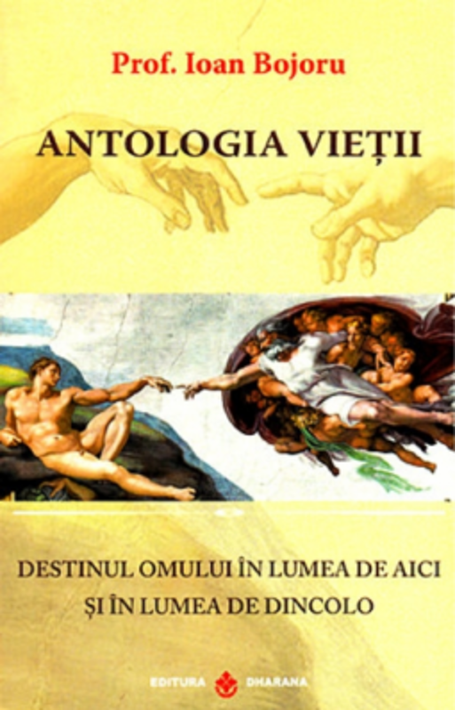 Antologia vietii. Destinul omului in lumea de aici si in lumea de dincolo - Ioan Bojoru