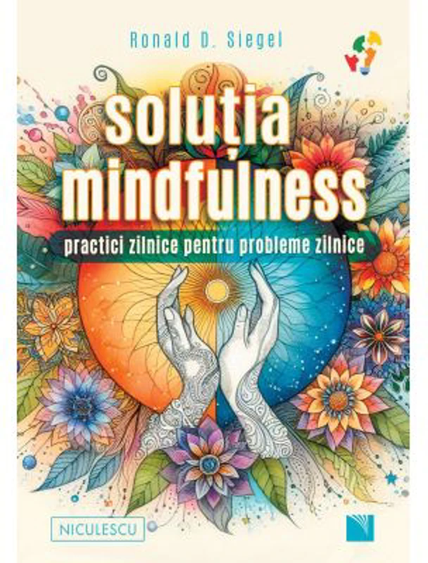 Solutia mindfulness. Practici zilnice pentru probleme zilnice - Ronald D. Siegel