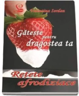 Gateste pentru dragostea ta. Retete afrodiziace