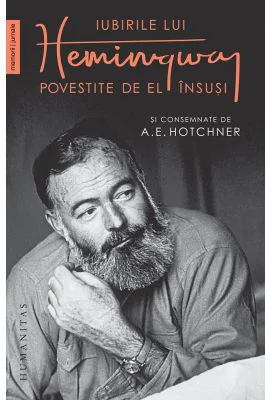Iubirile lui Hemingway povestite de el insusi - A. E. Hotchner