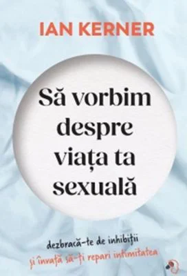 Sa vorbim despre viata ta sexuala - Ian Kerner