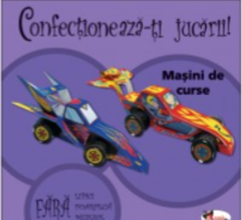 Masini de curse. Confectioneaza-ti jucarii!