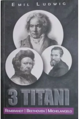 3 Titani - Rembrandt, Beethoven, Michelangelo - Emil Ludwig
