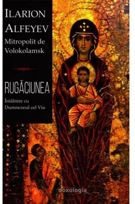 Rugaciunea – Intalnire cu Dumnezeul cel Viu - Ilarion Alfeyev, Mitropolit de Volokolamsk