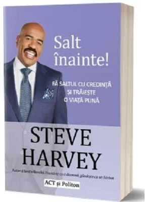 Salt inainte! Fa saltul cu credinta si traieste o viata plina - Steve Harvey