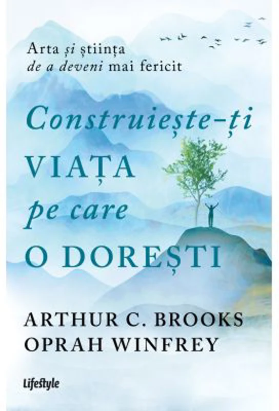 Construieste-ti viata pe care o doresti - arta si stiinta de a deveni mai fericit - Arthur C. Brooks, Oprah Winfrey