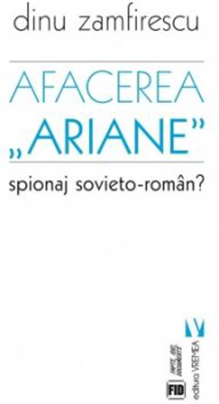 Afacerea Ariane. Spionaj sovieto-roman? - Dinu Zamfirescu
