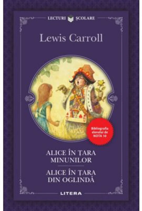 Alice in Tara Minunilor. Alice in Tara din Oglinda - Lewis Caroll