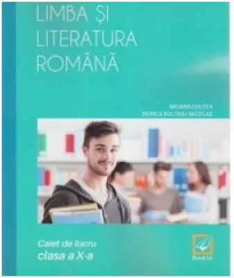Limba si literatura romana. Caiet de lucru, clasa a 10-a - Dorica Boltasu