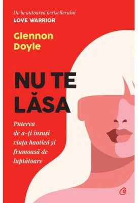 Nu te lasa - Glennon Doyle