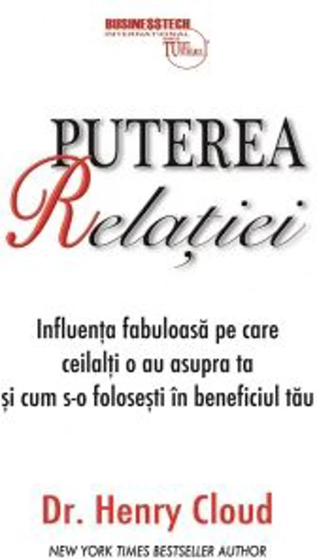 Puterea relatiei. Influenta fabuloasa pe care ceilalti o au asupra ta si cum s-o folosesti in beneficiul tau - Henry Cloud