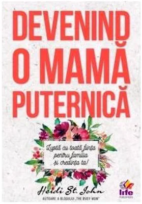 Devenind o mama puternica - Heidi St. John