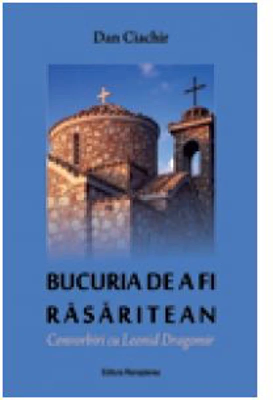 Bucuria de a fi rasaritean. Convorbiri cu Leonid Dragomir - Dan Ciachir
