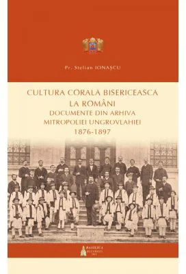 Cultura corala bisericeasca la romani. Documente din arhiva Mitropoliei Ungrovlahiei (1876-1897)