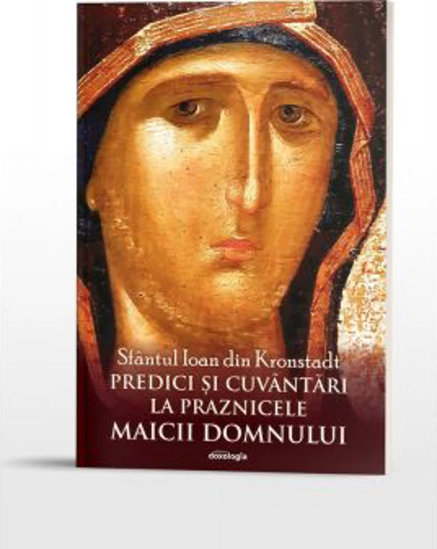 Predici si cuvantari la praznicele Maicii Domnului - Sfantul Ioan din Kronstadt