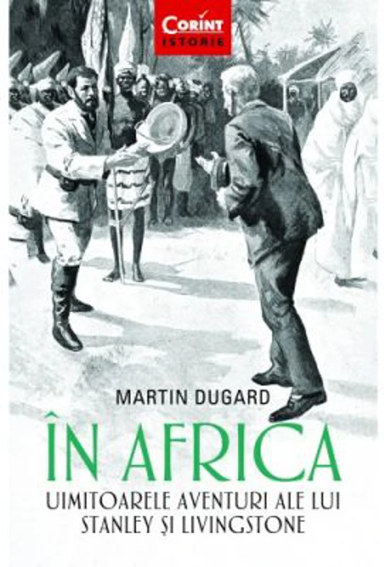 In Africa. Uimitoarele aventuri ale lui Stanley si Livingstone - Martin Dugard