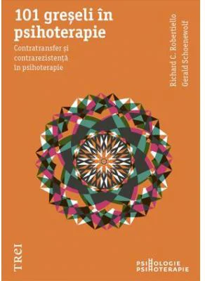 101 greseli in psihoterapie. Contratransfer si contrarezistenta in psihoterapie - Richard C. Robertiello. Traducere de Adina Radulescu