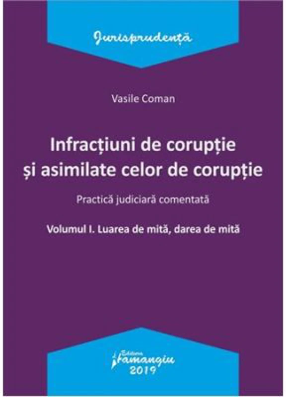 Infractiuni de coruptie si asimilate celor de coruptie. Volumul I. Luarea de mita, darea de mita. Practica judiciara comentata - Vasile Coman