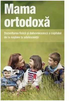 Mama ortodoxa. Dezvoltarea fizica si duhovniceasca a copilului de la nastere la adolescenta - Vladimir Zobern