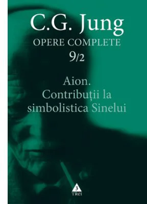 Aion. Contributii la simbolistica Sinelui. Opere Complete, volumul 9/2 - C. G. Jung