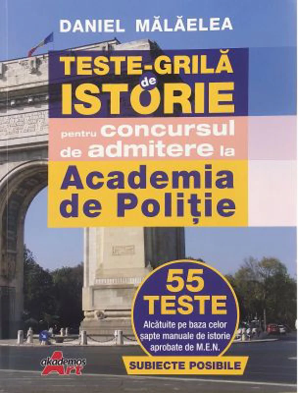 Teste grila de istorie pentru concursul de admitere la Academia de Politie. 55 de teste - Daniel Malaelea