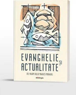Evanghelie si actualitate - editia a doua, adaugita - Pr. Maxim (Iuliu-Marius) Morariu