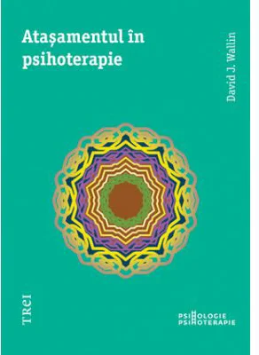 Atasamentul in psihoterapie - David J. Wallin. Traducere din engleza de Mihaela Dumitrescu