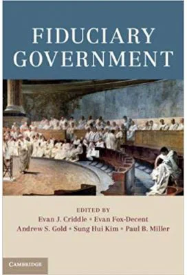 Fiduciary Government - Evan J. Criddle, Evan Fox-Decent, Andrew S. Gold, Sung Hui Kim, Paul B. Miller
