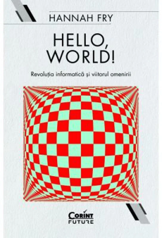 Hello, world! Revolutia informatica si viitorul omenirii - Hannah Fry