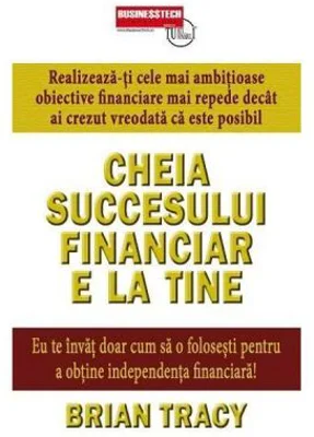 Cheia succesului financiar e la tine - Brian Tracy