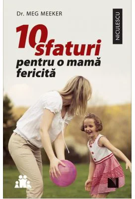 10 sfaturi pentru o mama fericita - Meg Meeker