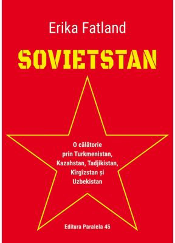 SOVIETSTAN. O calatorie prin Turkmenistan, Kazahstan, Tadjikistan, Kirgizstan si Uzbekistan - Erika Fatland