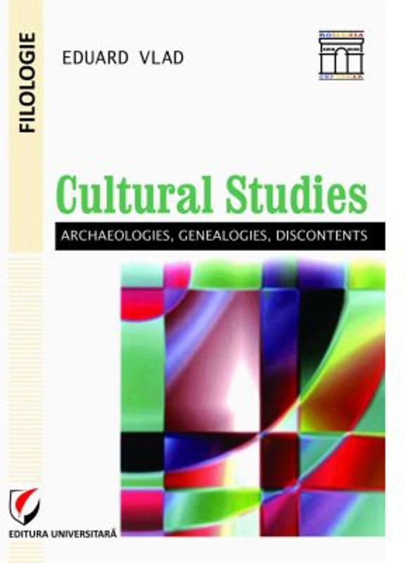 Cultural studies: archaeologies, genealogies, discontents - Eduard Vlad
