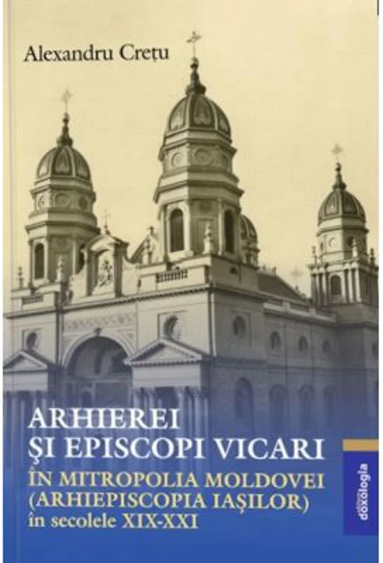 Arhierei si episcopi vicari in Mitropolia Moldovei (Arhiepiscopia Iasilor) in secolele 19-21- Alexandru Cretu