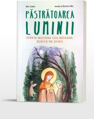 Pastratoarea luminii Sfanta Macrina cea Batrana, bunica de sfinti - Bev Cooke