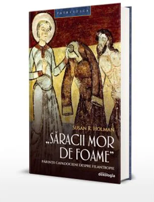 Saracii mor de foame: parintii capadocieni despre filantropie - Susan R. Holman
