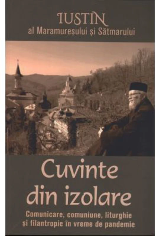 Cuvinte din izolare. Comunicare, comuniune, liturghie si filantropie in vreme de pandemie - Iustin al Maramuresului si Satmarului