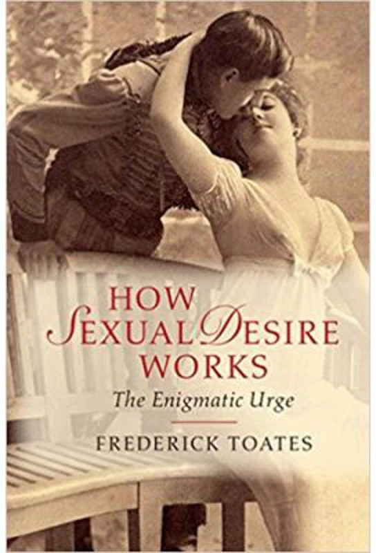 How Sexual Desire Works: The Enigmatic Urge - Frederick Toates