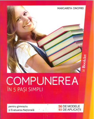 Compunerea in 5 pasi simpli pentru clasele 5-8 si Evaluarea Nationala, 56 de modele si 93 de aplicatii